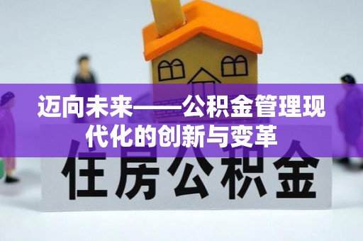 扶沟迈向未来——公积金管理现代化的创新与变革
