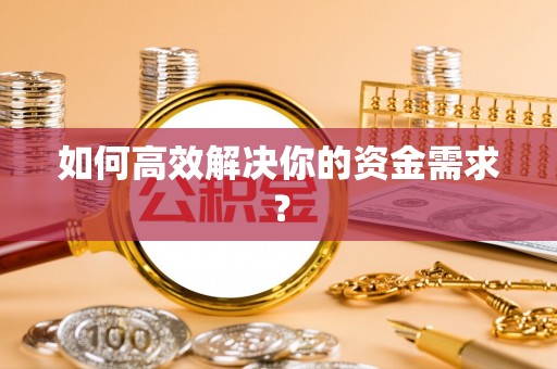 扶沟如何高效解决你的资金需求？