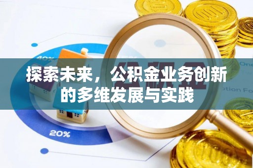 扶沟探索未来，公积金业务创新的多维发展与实践
