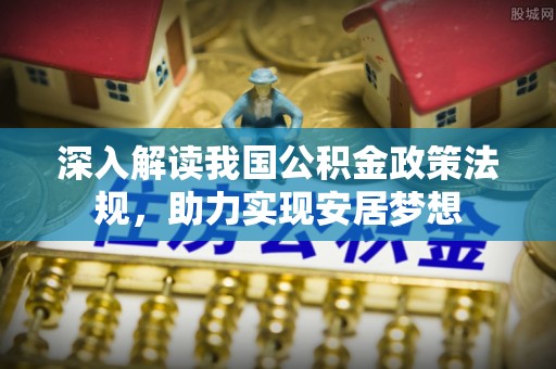 扶沟深入解读我国公积金政策法规，助力实现安居梦想