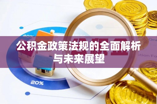 扶沟公积金政策法规的全面解析与未来展望