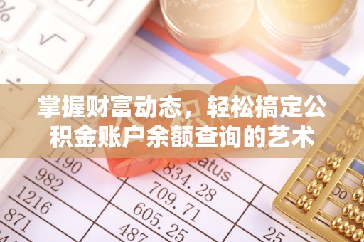 扶沟掌握财富动态，轻松搞定公积金账户余额查询的艺术