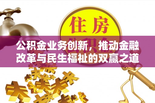 扶沟公积金业务创新，推动金融改革与民生福祉的双赢之道