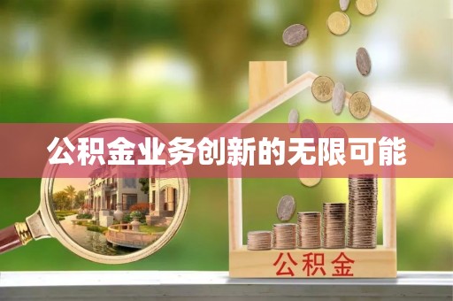 扶沟公积金业务创新的无限可能