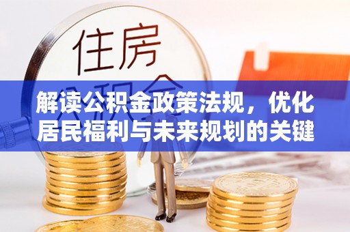 扶沟解读公积金政策法规，优化居民福利与未来规划的关键