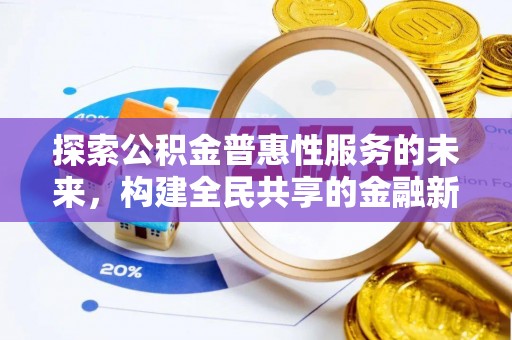 扶沟探索公积金普惠性服务的未来，构建全民共享的金融新生态