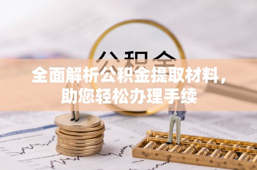 扶沟全面解析公积金提取材料，助您轻松办理手续