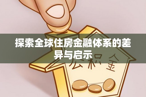 扶沟探索全球住房金融体系的差异与启示